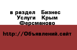  в раздел : Бизнес » Услуги . Крым,Ферсманово